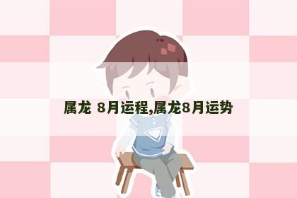 属龙 8月运程,属龙8月运势