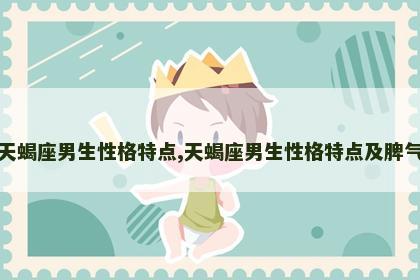 天蝎座男生性格特点,天蝎座男生性格特点及脾气