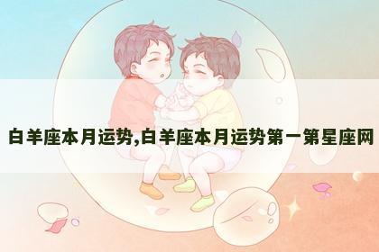 白羊座本月运势,白羊座本月运势第一第星座网