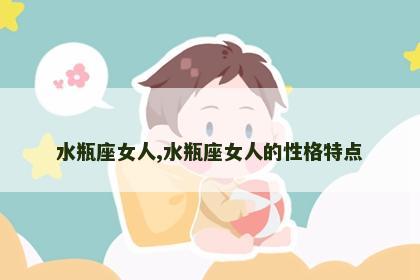 水瓶座女人,水瓶座女人的性格特点