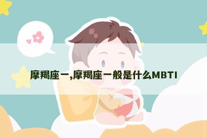 摩羯座一,摩羯座一般是什么MBTI