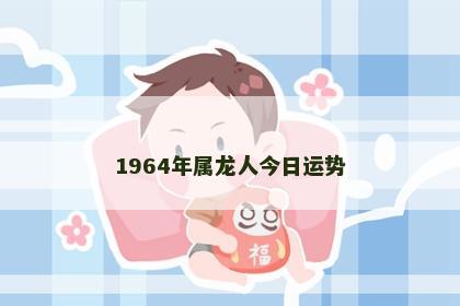 1964年属龙人今日运势