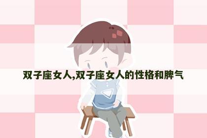 双子座女人,双子座女人的性格和脾气