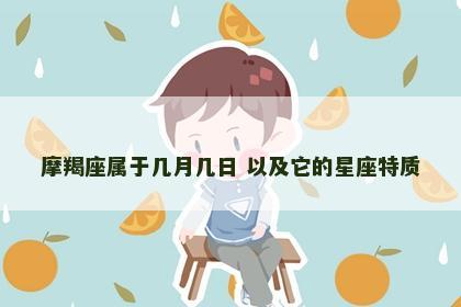 摩羯座属于几月几日 以及它的星座特质