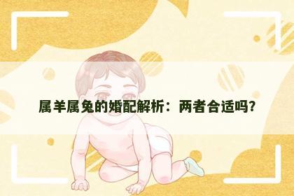 属羊属兔的婚配解析：两者合适吗？