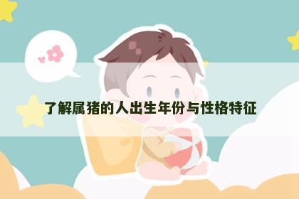 了解属猪的人出生年份与性格特征