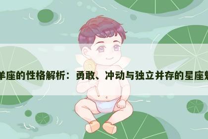 白羊座的性格解析：勇敢、冲动与独立并存的星座魅力