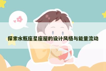 探索水瓶座星座屋的设计风格与能量流动