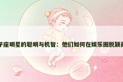 双子座明星的聪明与机智：他们如何在娱乐圈脱颖而出