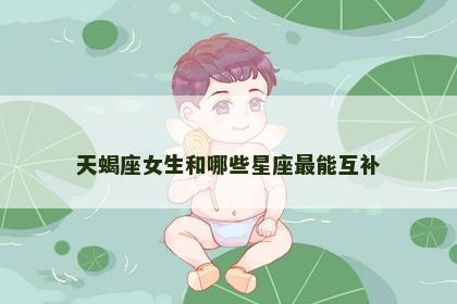 天蝎座女生和哪些星座最能互补