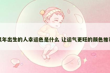 鼠年出生的人幸运色是什么 让运气更旺的颜色推荐