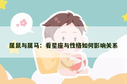 属鼠与属马：看星座与性格如何影响关系