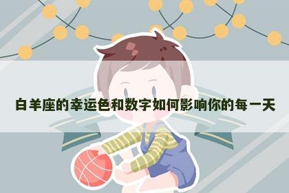 白羊座的幸运色和数字如何影响你的每一天
