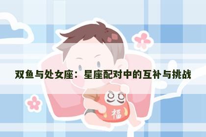 双鱼与处女座：星座配对中的互补与挑战