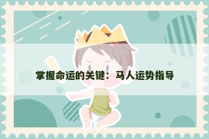 掌握命运的关键：马人运势指导