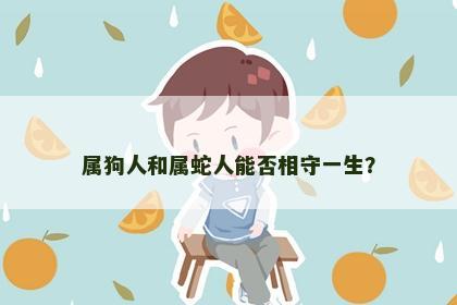 属狗人和属蛇人能否相守一生？