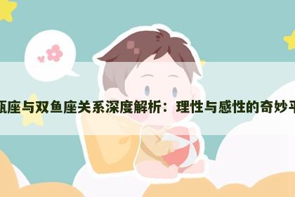 水瓶座与双鱼座关系深度解析：理性与感性的奇妙平衡