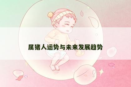 属猪人运势与未来发展趋势