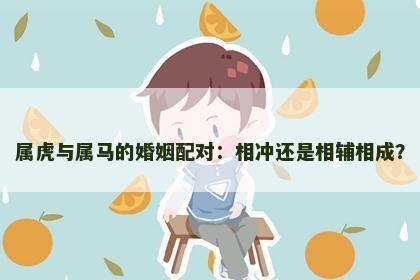 属虎与属马的婚姻配对：相冲还是相辅相成？