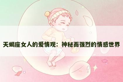 天蝎座女人的爱情观：神秘而强烈的情感世界