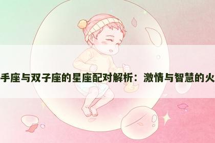 射手座与双子座的星座配对解析：激情与智慧的火花