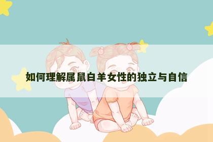 如何理解属鼠白羊女性的独立与自信