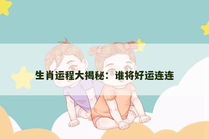 生肖运程大揭秘：谁将好运连连