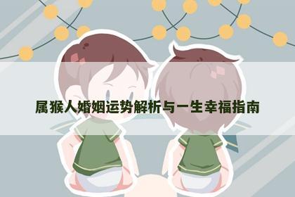 属猴人婚姻运势解析与一生幸福指南