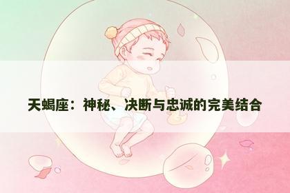 天蝎座：神秘、决断与忠诚的完美结合