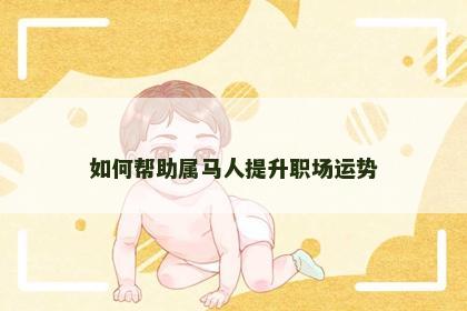 如何帮助属马人提升职场运势