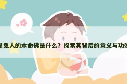 属兔人的本命佛是什么？探索其背后的意义与功效