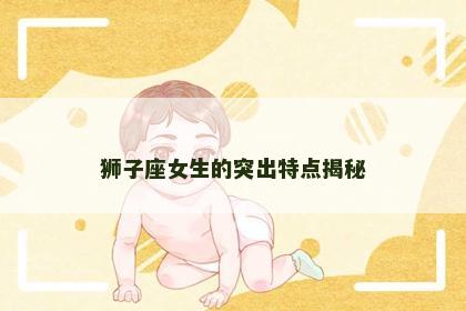 狮子座女生的突出特点揭秘