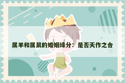 属羊和属鼠的婚姻缘分：是否天作之合