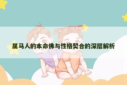 属马人的本命佛与性格契合的深层解析