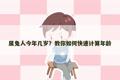属兔人今年几岁？教你如何快速计算年龄