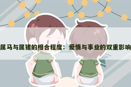 属马与属猪的相合程度：爱情与事业的双重影响