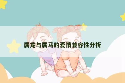 属龙与属马的爱情兼容性分析