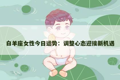 白羊座女性今日运势：调整心态迎接新机遇