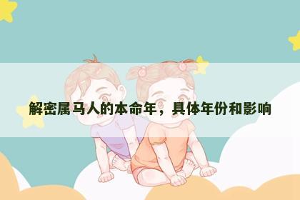 解密属马人的本命年，具体年份和影响