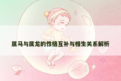 属马与属龙的性格互补与相生关系解析