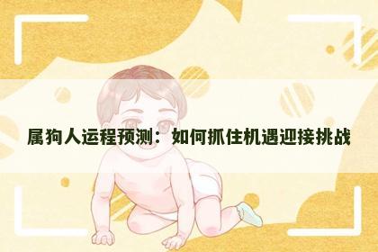 属狗人运程预测：如何抓住机遇迎接挑战