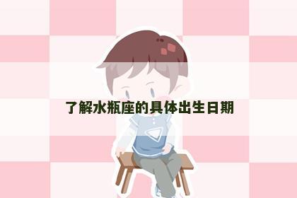 了解水瓶座的具体出生日期