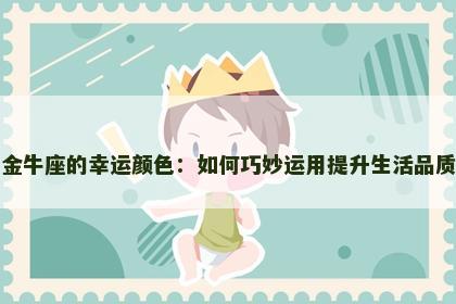 金牛座的幸运颜色：如何巧妙运用提升生活品质