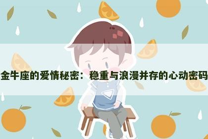 金牛座的爱情秘密：稳重与浪漫并存的心动密码