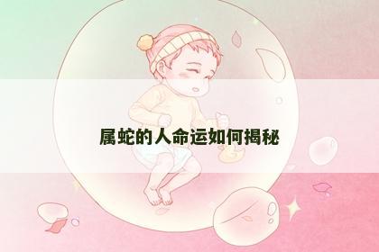 属蛇的人命运如何揭秘