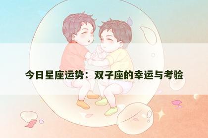 今日星座运势：双子座的幸运与考验