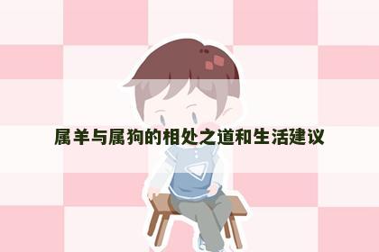 属羊与属狗的相处之道和生活建议