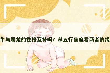 属牛与属龙的性格互补吗？从五行角度看两者的缘分