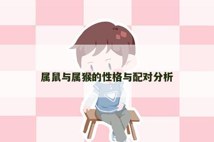 属鼠与属猴的性格与配对分析