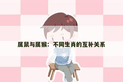 属鼠与属猴：不同生肖的互补关系